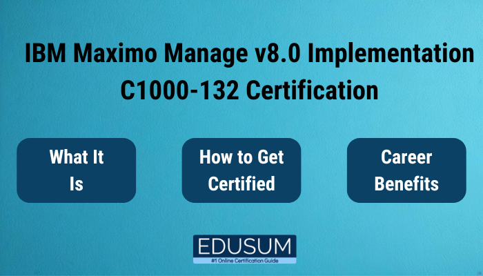 IBM Maximo Manage v8.0 Implementation C1000-132 Certification   - What It Is, How to Get Certified, Career Benefits