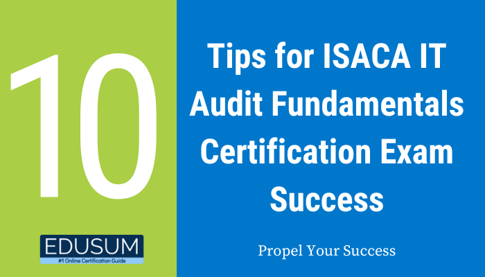 10 Tips for ISACA IT Audit Fundamentals Certification Exam Success