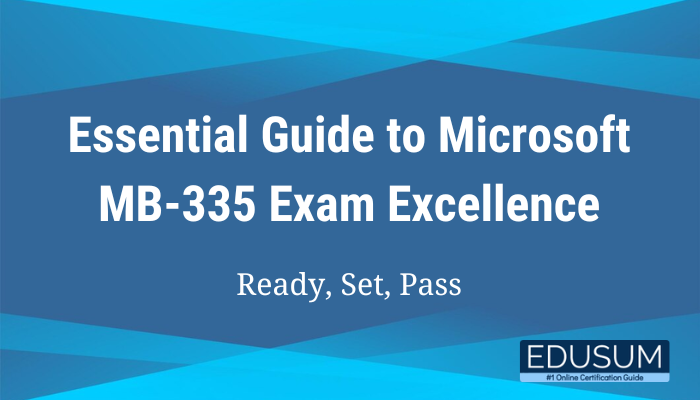 Essential Guide to Microsoft MB-335 Exam Excellence