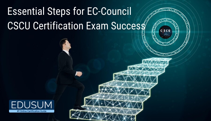 Essential Steps for EC-Council CSCU Certification Exam Success