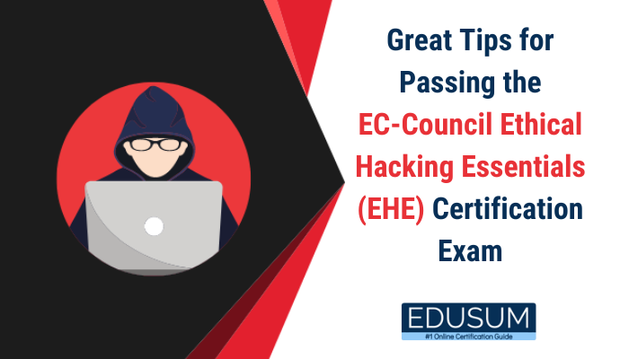 Great Tips for Passing the EC-Council Ethical Hacking Essentials (EHE) Certification Exam
