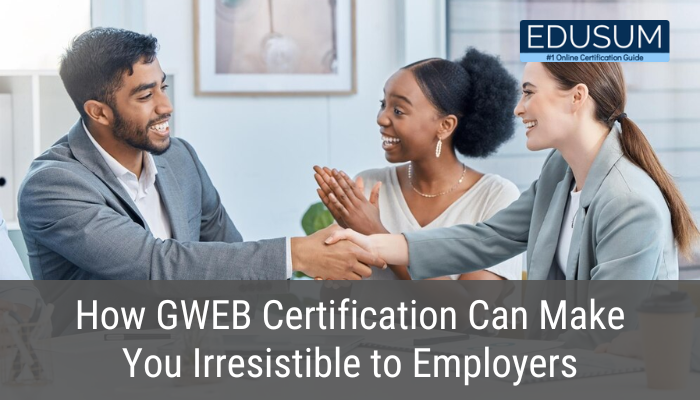 How GWEB Certification Can Make You Irresistible to Employers