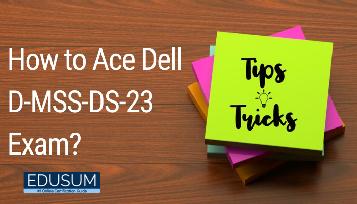 How to Ace Dell D-MSS-DS-23 Exam – Tips and Tricks