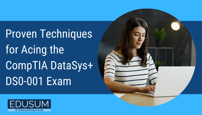 Proven Techniques for Acing the CompTIA DataSys+ DS0-001 Exam