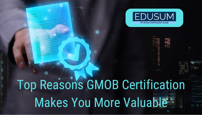 Top Reasons GMOB Certification Makes You More Valuable