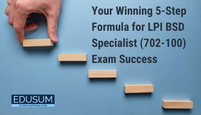 Your Winning 5-Step Formula for LPI BSD Specialist (702-100) Exam Success