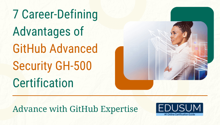 7 Career-Defining Advantages of GitHub Advanced Security GH-500 Certification