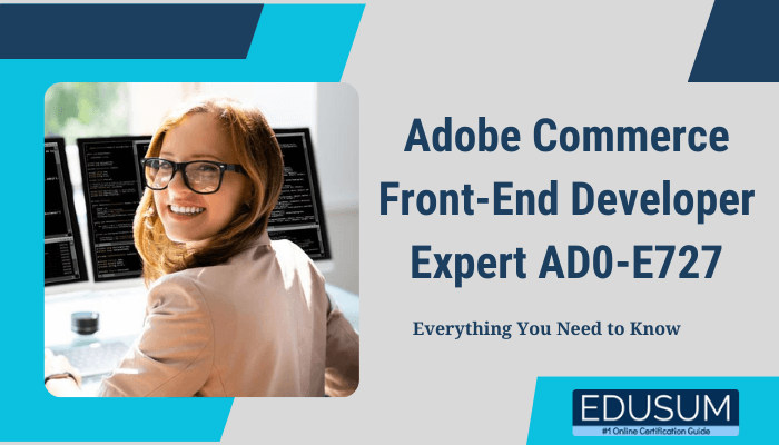 Adobe Commerce Front-End Developer Expert AD0-E727 Everything You Need to Know