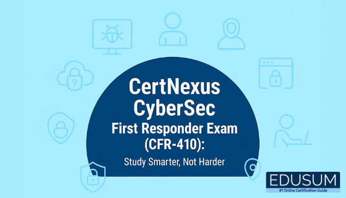 CertNexus CyberSec First Responder Exam (CFR-410): Study Smarter, Not Harder
