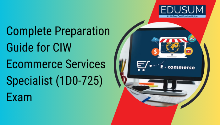 Complete Preparation Guide for CIW Ecommerce Services Specialist (1D0-725) Exam