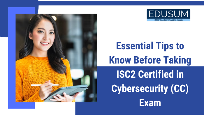 Essential Tips to Know Before Taking ISC2 Certified in Cybersecurity (CC) Exam