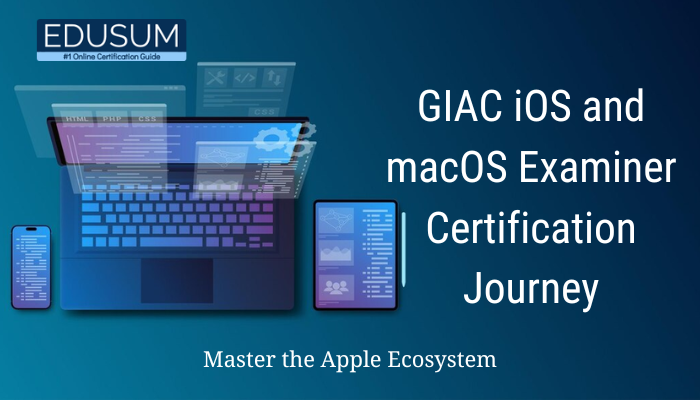 GIAC iOS and macOS Examiner Certification Journey Master the Apple Ecosystem