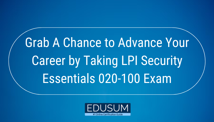 Grab A Chance to Advance Your Career by Taking LPI Security Essentials 020-100 Exam