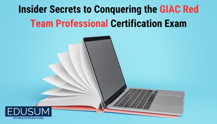 Insider Secrets to Conquering the GIAC Red Team Professional Certification Exam