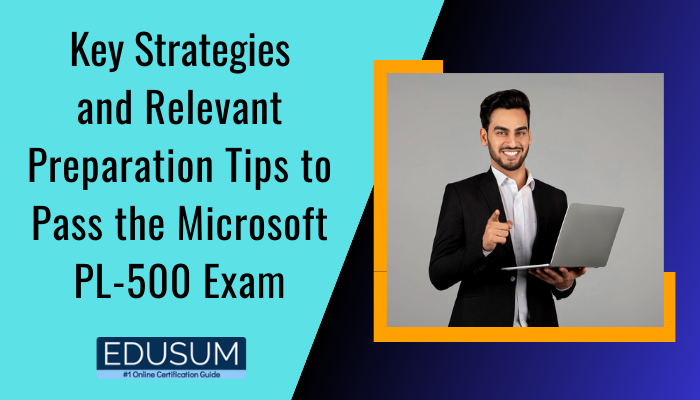 Key Strategies and Relevant Preparation Tips to Pass the Microsoft PL-500 Exam