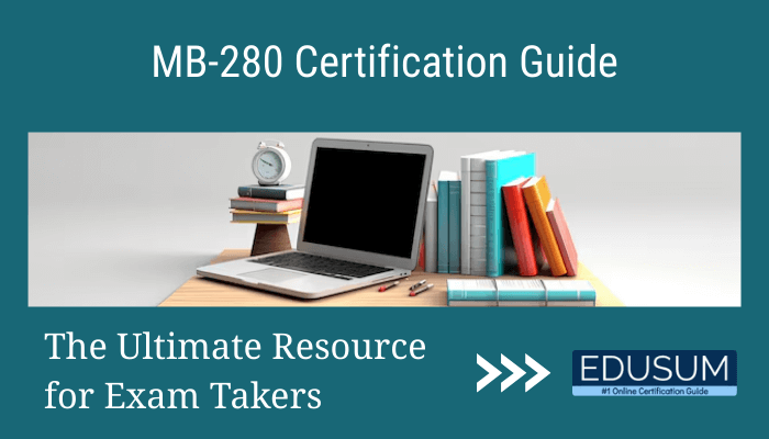 The image features a banner for the "MB-280 Certification Guide" with a teal background. At the center, there is a laptop placed on a desk, accompanied by a stack of books, an alarm clock, and stationery items. Below the main title, the tagline reads, "The Ultimate Resource for Exam Takers." On the right side, there is an arrow pointing towards the Edusum logo, which includes the tagline "#1 Online Certification Guide." The design emphasizes study resources and preparation for the MB-280 exam.