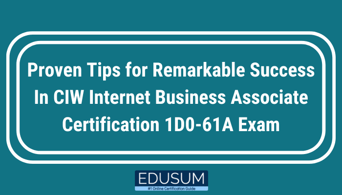 Proven Tips for Remarkable Success In CIW Internet Business Associate Certification 1D0-61A Exam