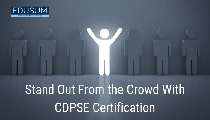 Stand Out From the Crowd With CDPSE Certification