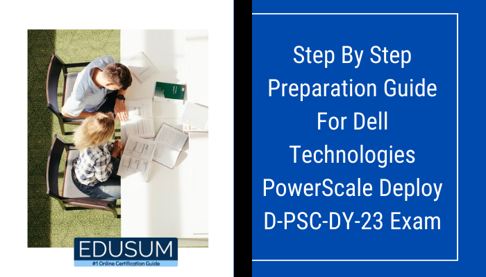 Step By Step Preparation Guide For Dell Technologies PowerScale Deploy D-PSC-DY-23 Exam