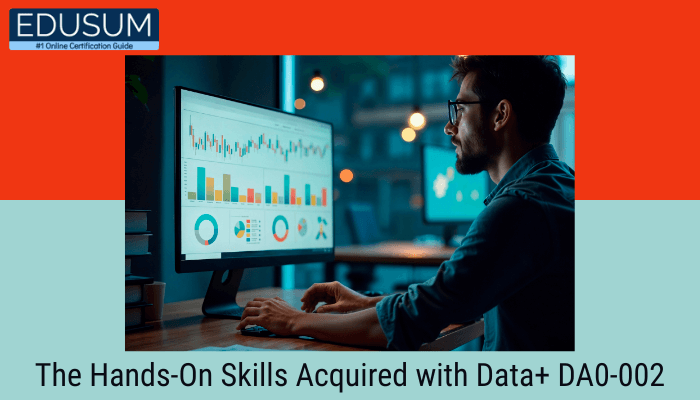 The Hands-On Skills Acquired with Data+ DA0-002