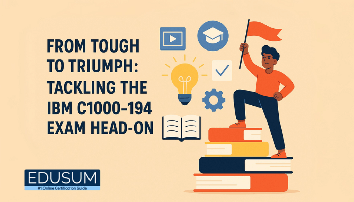 From Tough to Triumph: Tackling the IBM C1000-194 Exam Head-On