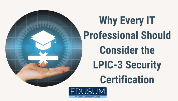 Why Every IT Professional Should Consider the LPIC-3 Security Certification