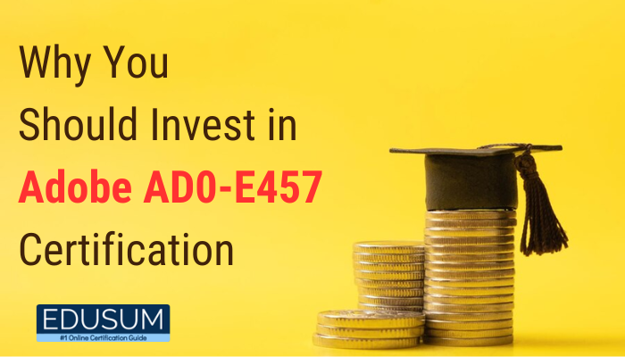Why You Should Invest in Adobe AD0-E457 Certification