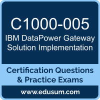 C1000-005: IBM DataPower Gateway V7.6 Solution Implementation C1000-005: IBM DataPower Gateway V7.6 Solution Implementation